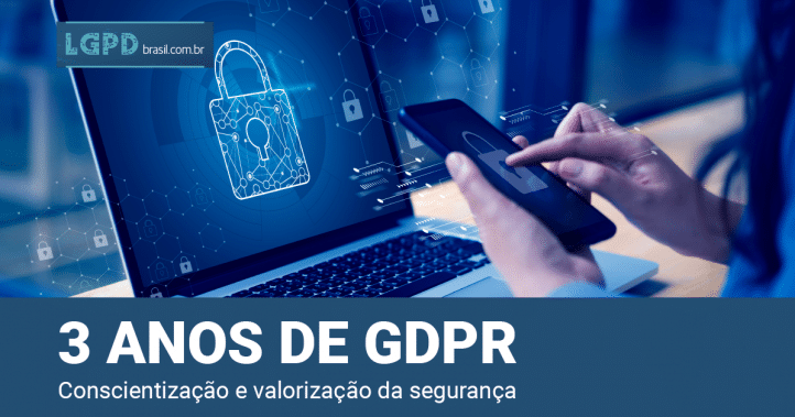 3 anos de vigência da GDPR: conscientização e valorização da segurança